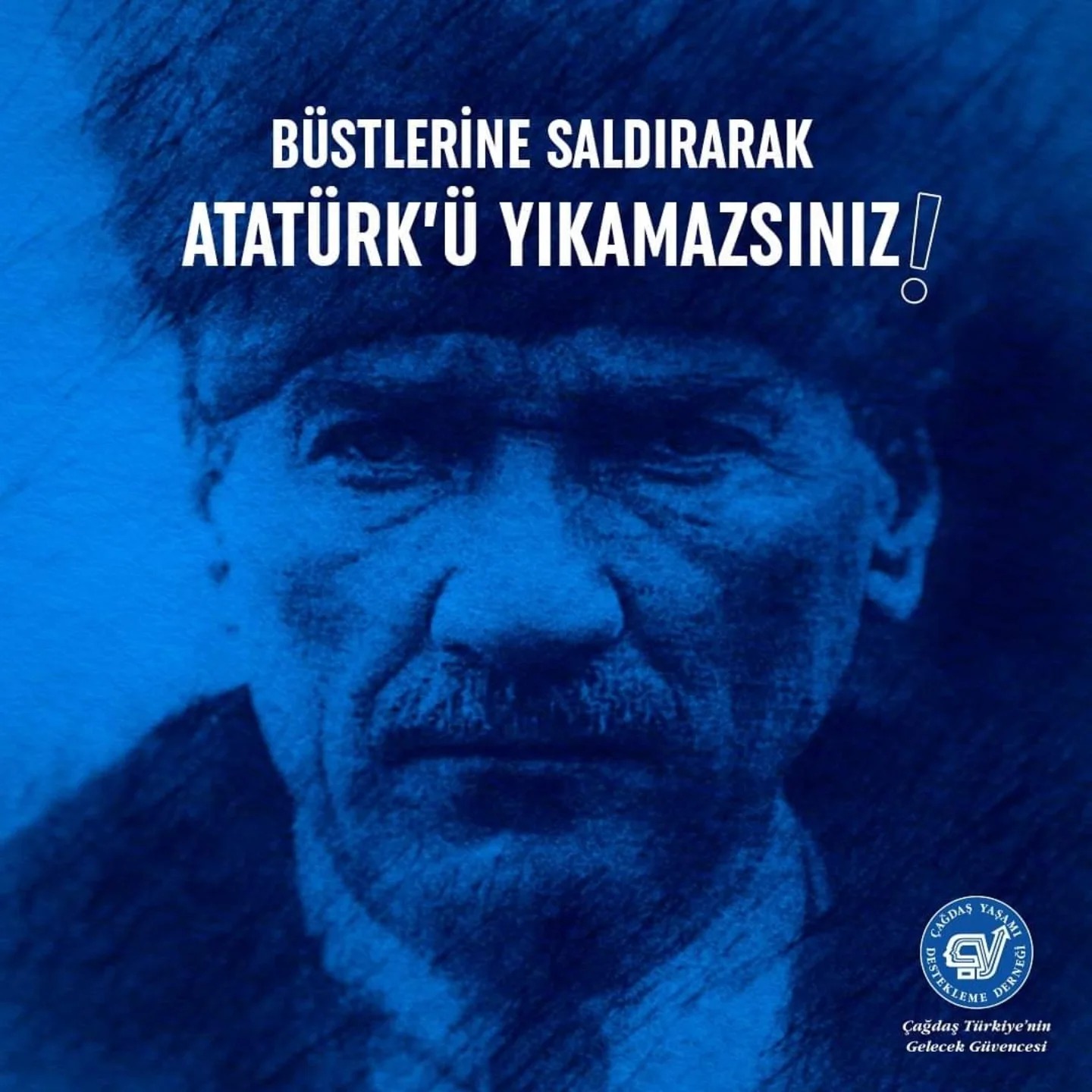Çağdaş Yaşamı Destekleme Derneği; ATATÜRK’E BÜSTLERİNE SALDIRARAK  YIKAMAZSINIZ!